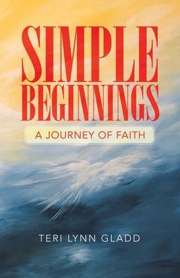 Simple Beginnings: A Journey of Faith - Teri Lynn Gladd