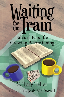 Waiting for the Train: Biblical Food for Growing Before Going - Josh Mcdowell
