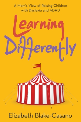 Learning Differently: A Mom's View of Raising Children with Dyslexia and Adhd - Elizabeth Blake-casano