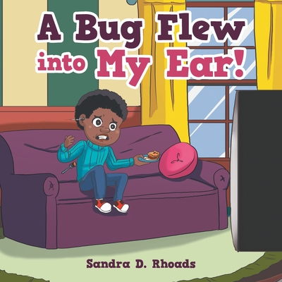 A Bug Flew into My Ear! - Sandra D. Rhoads