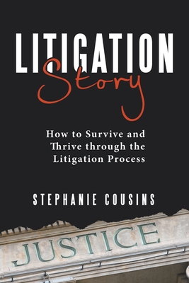 Litigation Story: How to Survive and Thrive Through the Litigation Process - Stephanie Cousins