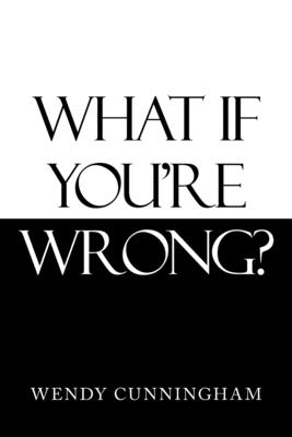 What If You'Re Wrong? - Wendy Cunningham