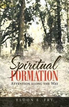 Coperta cărții 'Spiritual Formation: Attention Along the Way - Eldon E. Fry'
