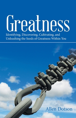 Coperta cărții 'Greatness: Identifying, Discovering, Cultivating, and Unleashing the Seeds of Greatness Within You - Allen Dotson'