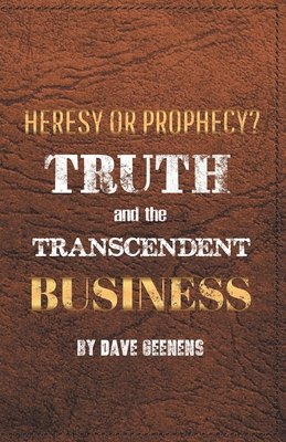 Truth and the Transcendent Business: Heresy or Prophesy? - Dave Geenens