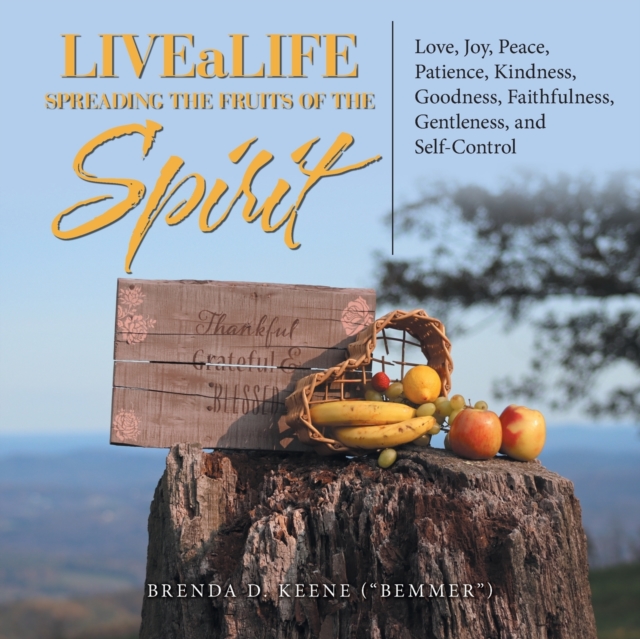 Livealife Spreading the Fruits of the Spirit: Love, Joy, Peace, Patience, Kindness, Goodness, Faithfulness, Gentleness, and Self-Control - Brenda D. Keene (bemmer)