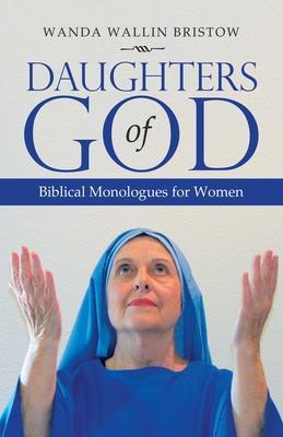 Daughters of God: Biblical Monologues for Women - Wanda Wallin Bristow