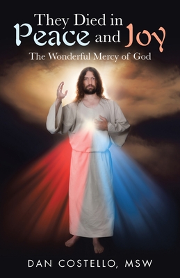 They Died in Peace and Joy: The Wonderful Mercy of God - Dan Costello Msw