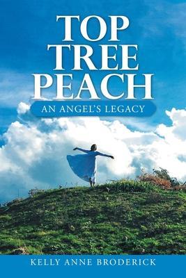 Top Tree Peach: An Angel's Legacy - Kelly Anne Broderick