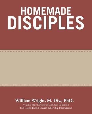Homemade Disciples - William Wright M. Div