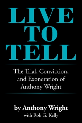 Coperta cărții 'Live to Tell: The Trial, Conviction, and Exoneration of Anthony Wright - Anthony Wright'