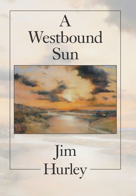 A Westbound Sun: Short Stories, Memoirs and Poems - Jim Hurley