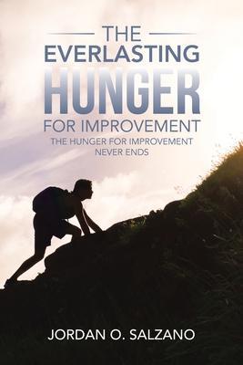 The Everlasting Hunger for Improvement: The Hunger for Improvement Never Ends - Jordan O. Salzano