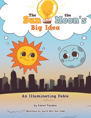 The Sun and the Moon's Big Idea: An Illuminating Fable - Karen Faciane