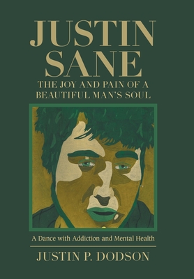 Justin Sane - the Joy and Pain of a Beautiful Man's Soul: A Dance with Addiction and Mental Health - Justin P. Dodson