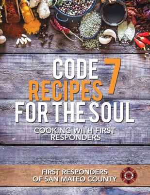 Code 7 Recipes for the Soul: Cooking with First Responders - First Responders Of San Mateo County