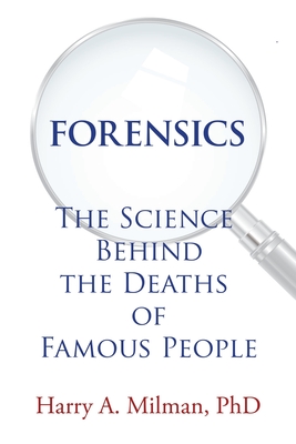 Forensics: The Science Behind the Deaths of Famous People - Harry A. Milman