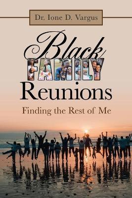 Black Family Reunions: Finding the Rest of Me - Ione D. Vargus