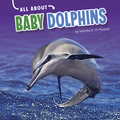 All about Baby Dolphins - Martha E. H. Rustad