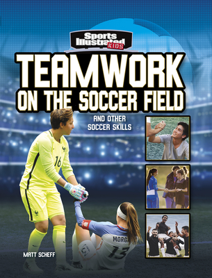 Teamwork on the Soccer Field: And Other Soccer Skills - Matt Scheff