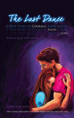 The Last Dance: A True Story of Courage, Faith, and Love - Fr Eddie Martin