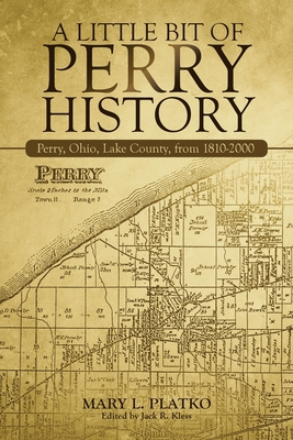A Little Bit of Perry History: Perry, Ohio, Lake County, from 1810-2000 - Mary L. Platko