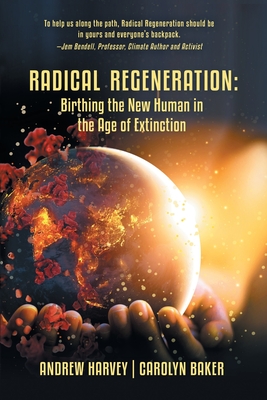Radical Regeneration: Birthing the New Human in the Age of Extinction - Carolyn Baker
