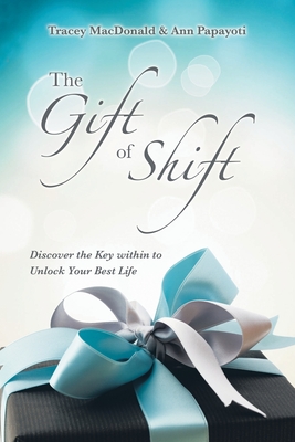 The Gift of Shift: Discover the Key Within to Unlock Your Best Life - Tracey Macdonald