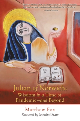 Julian of Norwich: Wisdom in a Time of Pandemic-And Beyond - Matthew Fox