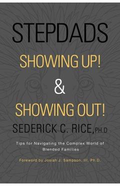 Coperta cărții 'Stepdads Showing Up! & Showing Out!: Tips for Navigating the Complex World of Blended Families - Sederick C. Rice Ph. D.'