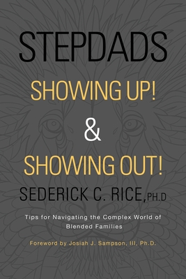 Stepdads Showing Up! & Showing Out!: Tips for Navigating the Complex World of Blended Families - Sederick C. Rice Ph. D.