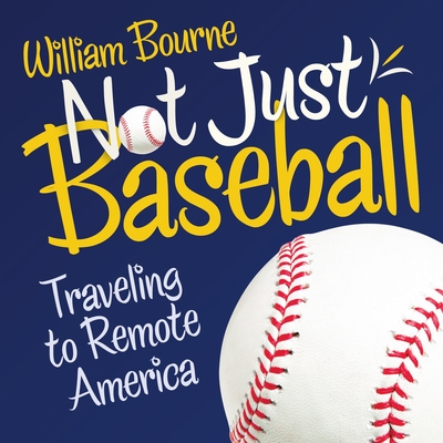 Not Just Baseball: Traveling to Remote America - William Bourne