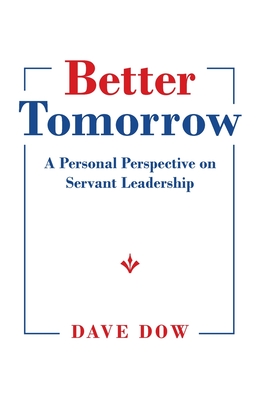 Better Tomorrow: A Personal Perspective on Servant Leadership - Dave Dow