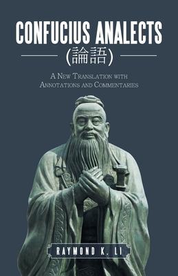 Confucius Analects (論語): A New Translation with Annotations and Commentaries - Raymond K. Li
