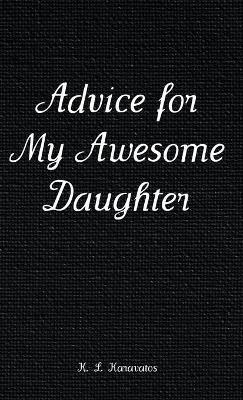 Advice for My Awesome Daughter - K. L. Karavatos