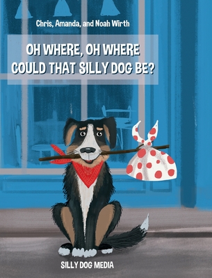 Oh Where, Oh Where Could That Silly Dog Be? - Noah Wirth