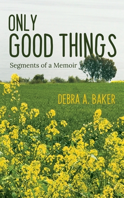 Only Good Things: Segments of a Memoir - Debra A. Baker