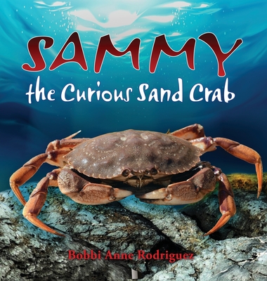 Sammy the Curious Sand Crab - Bobbi Anne Rodriguez