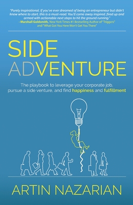 Side Adventure: The playbook to leverage your corporate job, pursue a side venture, and find happiness and fulfillment. - Artin Nazarian