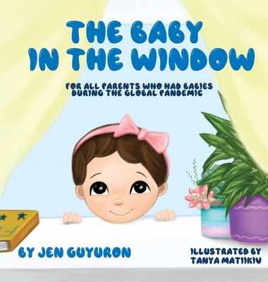 The Baby In The Window: For All Parents Who Had Babies During The Global Pandemic - Jen Guyuron