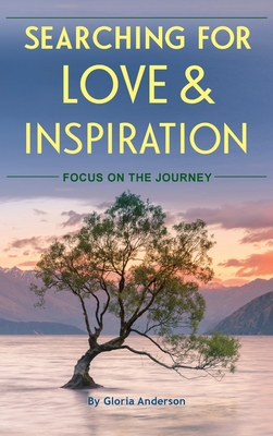 Searching for Love and Inspiration: Focus on the Journey - Gloria Anderson