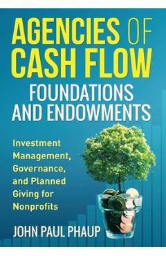 Coperta cărții 'Agencies of Cash Flow Foundations and Endowments: Investment Management, Governance, and Planned Giving for Nonprofits'