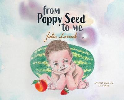 From Poppy Seed to Me - Julie Larrick