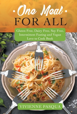 One Meal for All: Gluten Free, Dairy Free, Soy Free, Intermittent Fasting and Vegan Love to Cook Book - Vivienne Pasqua