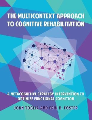 The Multicontext Approach to Cognitive Rehabilitation: A Metacognitive Strategy Intervention to Optimize Functional Cognition - Joan Toglia