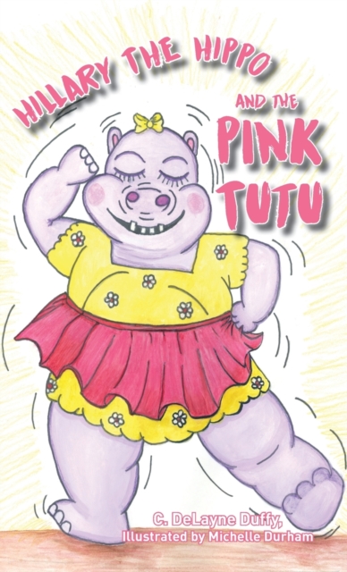Hillary the Hippo and the Pink Tutu - C. Delayne Duffy