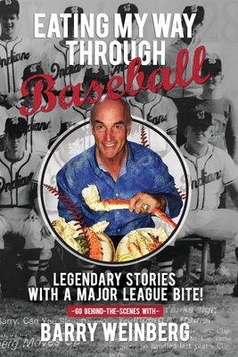Eating My Way Through Baseball: Legendary Stories with a Major League Bite - Barry Weinberg