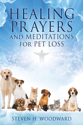 HEALING PRAYERS and MEDITATIONS for PET LOSS - Steven H. Woodward