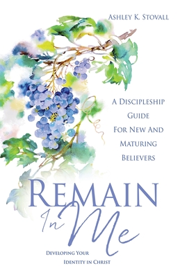 Remain In Me: Developing Your Identity in Christ - Ashley K. Stovall