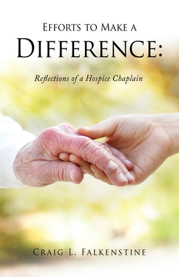 Efforts to Make a Difference: Reflections of a Hospice Chaplain - Craig L. Falkenstine